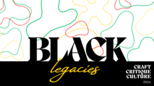 Craft Critique Culture Graduate Conference: Black Legacies