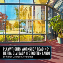 Playwrights Workshop Reading: Tierra Olvidada (Forgotten Land)